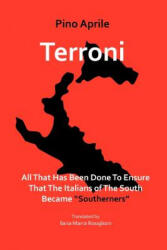 Terroni: All That Has Been Done to Ensure That the Italians of the South Became Southerners - Pino Aprile (ISBN: 9781599540313)