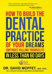 How to Build the Dental Practice of Your Dreams: Without Killing Yourself! in Less Than 60 Days - David Moffet (ISBN: 9781599325217)