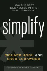 Simplify: How the Best Businesses in the World Succeed - Richard Koch, Greg Lockwood, Perry Marshall (ISBN: 9781599185996)
