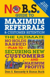 No B. S. Guide to Maximum Referrals and Customer Retention - Dan S. Kennedy, Shaun Buck (ISBN: 9781599185842)