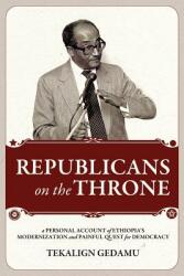 Republicans on the Throne: A Personal Account of Ethiopia's Modernization and Painful Quest for Democracy (ISBN: 9781599070476)