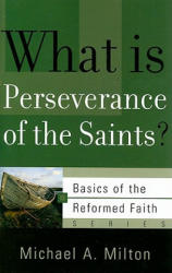 What Is Perseverance of the Saints? - Michael A Milton (ISBN: 9781596380943)