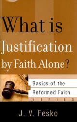 What is Justification by Faith Alone? - J V Fesko (ISBN: 9781596380837)