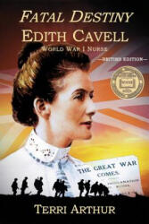 Fatal Destiny: Edith Cavell WW1 Nurse - Terri Arthur (ISBN: 9781595983428)