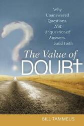 The Value of Doubt: Why Unanswered Questions Not Unquestioned Answers Build Faith (ISBN: 9781594736315)