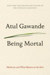 Being Mortal: Medicine and What Matters in the End - Atul Gawande (ISBN: 9781594139246)