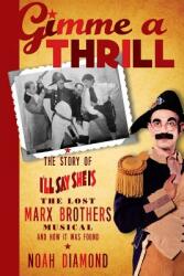 Gimme a Thrill: The Story of I'll Say She Is the Lost Marx Brothers Musical and How It Was Found (ISBN: 9781593939335)