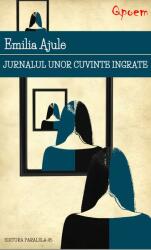 Jurnalul unor cuvinte ingrate - Emilia Ajule (ISBN: 9789734722846)