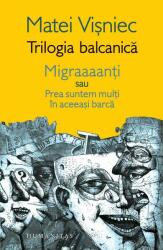 Trilogia balcanica. Migraaanti sau Prea suntem multi in aceeasi barca - Matei Visniec (2016)
