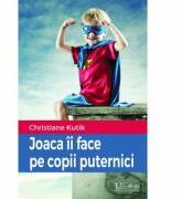 Joaca ii face pe copii puternici - Christiane Kutik (ISBN: 9786067042245)
