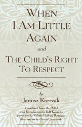 When I Am Little Again and The Child's Right to Respect - Janusz Korczak, E. P. Kulawiec (1991)