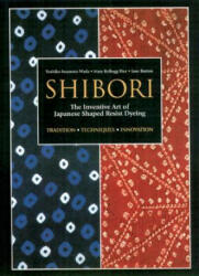 Shibori: The Inventive Art Of Japanese Shaped Resist Dyeing - Yoshiko Iwamoto Wada, Mary Kellogg Rice (2012)