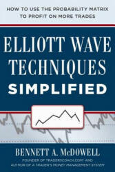 Elliot Wave Techniques Simplified: How to Use the Probability Matrix to Profit on More Trades - Bennett McDowell (2016)