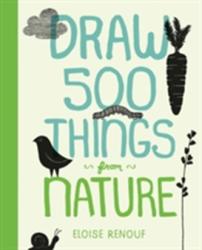 Draw 500 Things from Nature - Eloise Renouf (2014)