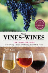 From Vines to Wines 5th Edition: The Complete Guide to Growing Grapes and Making Your Own Wine (2015)