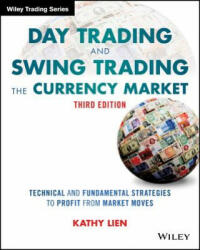Day Trading and Swing Trading the Currency Market, 3e - Technical and Fundamental Strategies to Profit from Market Moves - Kathy Lien (2016)