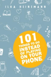 101 Things To Do Instead of Playing on Your Phone - Ilka Heineman (2015)