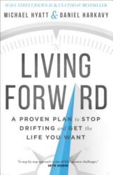 Living Forward - A Proven Plan to Stop Drifting and Get the Life You Want - Michael Hyatt, Daniel Harkavy (2016)