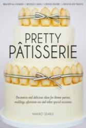 Pretty Patisserie - Decorative and Delicious Ideas for Dinner Parties Weddings Afternoon Tea and Other Special Occasions (2015)