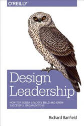 Design Leadership: How Top Design Leaders Build and Grow Successful Organizations (2015)
