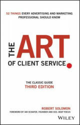 Art of Client Service - The Classic Guide, Updated for Today's Marketers and Advertisers 3e - Robert Solomon (2016)