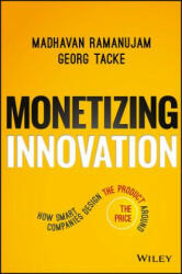 Monetizing Innovation - How Smart Companies Design the Product Around the Price - Madhavan Ramanujam (2016)