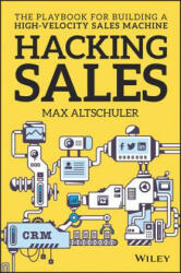 Hacking Sales - The Ultimate Playbook for Building a High Velocity Sales Machine - Max Altschuler (2016)