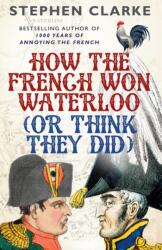 How the French Won Waterloo - or Think They Did (ISBN: 9780099594987)