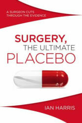 Surgery The Ultimate Placebo: A surgeon cuts through the evidence (2016)