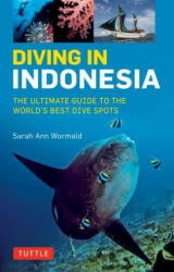 Diving in Indonesia: The Ultimate Guide to the World's Best Dive Spots: Bali Komodo Sulawesi Papua and More (2016)