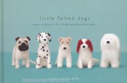 Little Felted Dogs: Easy Projects for Making Adorable Needle Felted Pups (2016)