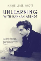 Unlearning with Hannah Arendt - Marie Luise Knott (2015)