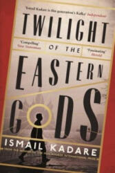 Twilight of the Eastern Gods - Ismail Kadare (2015)