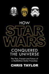 How Star Wars Conquered the Universe - Chris Taylor (2016)