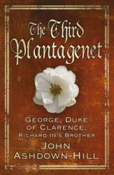 The Third Plantagenet: George Duke of Clarence Richard III's Brother (2015)