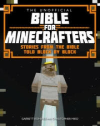 Unofficial Bible for Minecrafters - Garrett Romines, Christopher Miko (2015)