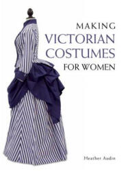 Making Victorian Costumes for Women - Heather Audin (2015)
