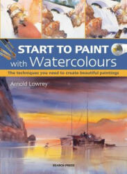 Start to Paint with Watercolours - Arnold Lowrey (2016)