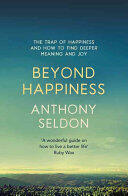 Beyond Happiness: The Trap of Happiness and How to Find Deeper Meaning and Joy (2016)