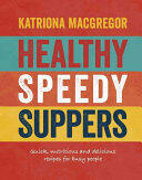 Healthy Speedy Suppers: Quick Healthy and Delicious Recipes for Busy People (2016)