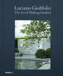 Luciano Giubbilei: The Art of Making Gardens - Luciano Giubbilei, Fergus Garrett (2016)