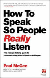 How to Speak so People Really Listen -The straight -talking guide to communicating with influence and impact - Paul McGee (2016)