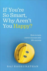 If You're So Smart, Why Aren't You Happy? - Raj Raghunathan (2016)