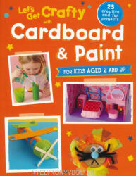 Let's Get Crafty with Cardboard and Paint: 25 creative and fun projects for kids aged 2 and up (2016)