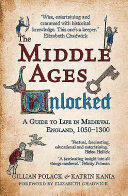 The Middle Ages Unlocked: A Guide to Life in Medieval England 1050-1300 (2016)