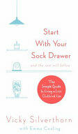 Start with Your Sock Drawer: The Simple Guide to Living a Less Cluttered Life (2016)