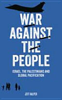 War Against the People: Israel the Palestinians and Global Pacification (2015)