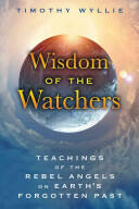 Wisdom of the Watchers: Teachings of the Rebel Angels on Earth's Forgotten Past (2015)