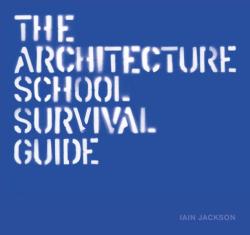Architecture School Survival Guide - Iain Jackson (2015)