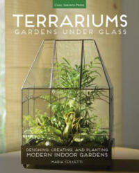 Terrariums - Gardens Under Glass - Maria Colletti (2015)